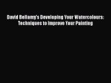 PDF Download David Bellamy's Developing Your Watercolours: Techniques to Improve Your Painting