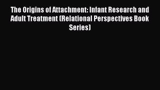 [PDF Download] The Origins of Attachment: Infant Research and Adult Treatment (Relational Perspectives