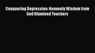 [PDF Download] Conquering Depression: Heavenly Wisdom from God Illumined Teachers [Read] Full