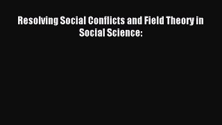 [PDF Download] Resolving Social Conflicts and Field Theory in Social Science: [PDF] Online