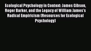 [PDF Download] Ecological Psychology in Context: James Gibson Roger Barker and the Legacy of