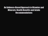 [PDF Download] An Evidence-Based Approach to Vitamins and Minerals: Health Benefits and Intake