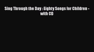 PDF Download Sing Through the Day : Eighty Songs for Children - with CD Read Full Ebook