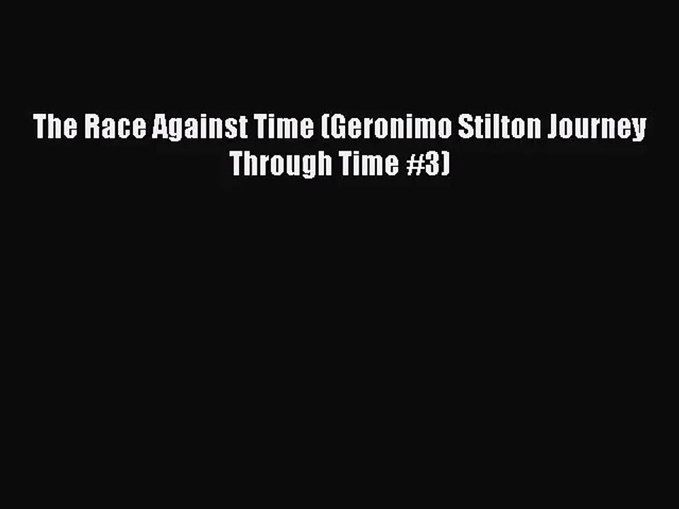 [PDF Download] The Race Against Time (Geronimo Stilton Journey Through Time #3) [Read] Online