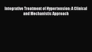 [PDF Download] Integrative Treatment of Hypertension: A Clinical and Mechanistic Approach [Read]