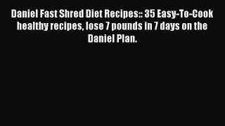 [PDF Download] Daniel Fast Shred Diet Recipes:: 35 Easy-To-Cook healthy recipes lose 7 pounds