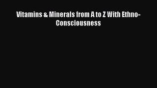 [PDF Download] Vitamins & Minerals from A to Z With Ethno-Consciousness [Read] Online