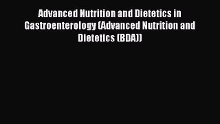 [PDF Download] Advanced Nutrition and Dietetics in Gastroenterology (Advanced Nutrition and