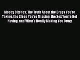 [PDF Download] Moody Bitches: The Truth About the Drugs You're Taking the Sleep You're Missing