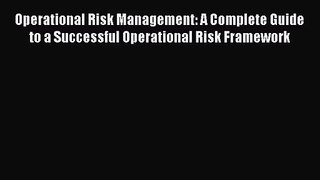 Download Operational Risk Management: A Complete Guide to a Successful Operational Risk Framework