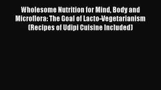 [PDF Download] Wholesome Nutrition for Mind Body and Microflora: The Goal of Lacto-Vegetarianism