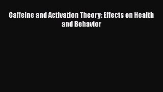 [PDF Download] Caffeine and Activation Theory: Effects on Health and Behavior [Read] Online