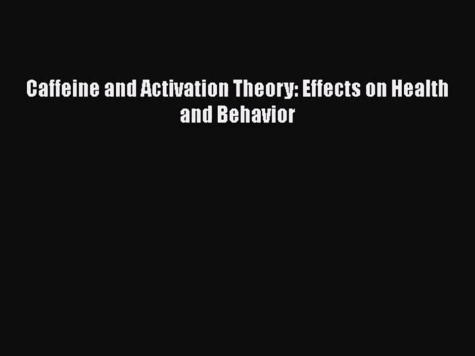 [PDF Download] Caffeine and Activation Theory: Effects on Health and Behavior [Read] Online