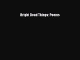 [PDF Download] Bright Dead Things: Poems [PDF] Online