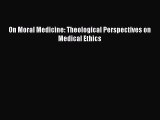 Read On Moral Medicine: Theological Perspectives on Medical Ethics Ebook Free