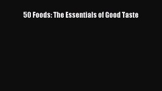 [PDF Download] 50 Foods: The Essentials of Good Taste [Read] Online