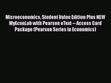 Read Microeconomics Student Value Edition Plus NEW MyEconLab with Pearson eText -- Access Card