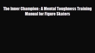 [PDF Download] The Inner Champion : A Mental Toughness Training Manual for Figure Skaters [Download]