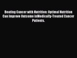 [PDF Download] Beating Cancer with Nutrition: Optimal Nutrition Can Improve Outcome inMedically-Treated