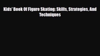 [PDF Download] Kids' Book Of Figure Skating: Skills Strategies And Techniques [Read] Full Ebook