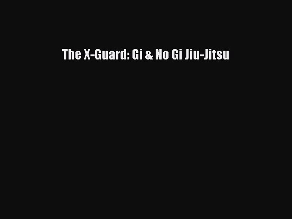 [PDF Download] The X-Guard: Gi & No Gi Jiu-Jitsu [Read] Full Ebook