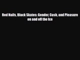 [PDF Download] Red Nails Black Skates: Gender Cash and Pleasure on and off the Ice [Download]
