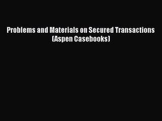Read Problems and Materials on Secured Transactions (Aspen Casebooks) Ebook Free