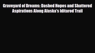 [PDF Download] Graveyard of Dreams: Dashed Hopes and Shattered Aspirations Along Alaska's Iditarod