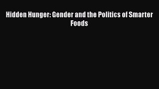 [PDF Download] Hidden Hunger: Gender and the Politics of Smarter Foods [Read] Online