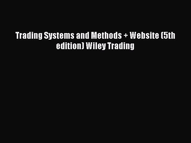Read Trading Systems and Methods + Website (5th edition) Wiley Trading Ebook Online