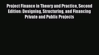 Read Project Finance in Theory and Practice Second Edition: Designing Structuring and Financing