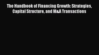 Read The Handbook of Financing Growth: Strategies Capital Structure and M&A Transactions Ebook