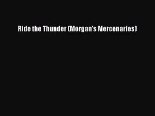 [PDF Download] Ride the Thunder (Morgan's Mercenaries) [Download] Online