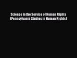 Download Science in the Service of Human Rights (Pennsylvania Studies in Human Rights) PDF