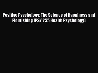 [PDF Download] Positive Psychology: The Science of Happiness and Flourishing (PSY 255 Health