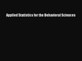 [PDF Download] Applied Statistics for the Behavioral Sciences [Read] Online