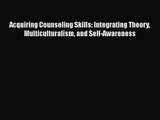 [PDF Download] Acquiring Counseling Skills: Integrating Theory Multiculturalism and Self-Awareness