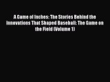 [PDF Download] A Game of Inches: The Stories Behind the Innovations That Shaped Baseball: The
