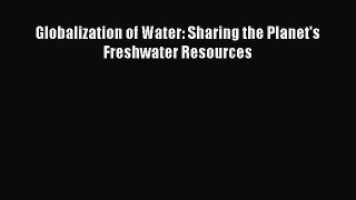 Download Globalization of Water: Sharing the Planet's Freshwater Resources PDF Online