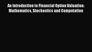 Read An Introduction to Financial Option Valuation: Mathematics Stochastics and Computation