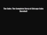 [PDF Download] The Cubs: The Complete Story of Chicago Cubs Baseball [PDF] Full Ebook