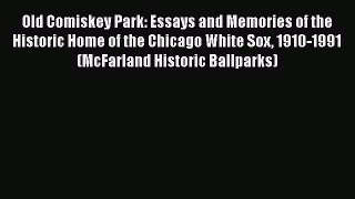 [PDF Download] Old Comiskey Park: Essays and Memories of the Historic Home of the Chicago White