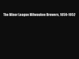 [PDF Download] The Minor League Milwaukee Brewers 1859-1952 [Download] Online