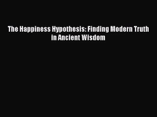 [PDF Download] The Happiness Hypothesis: Finding Modern Truth in Ancient Wisdom [Read] Full