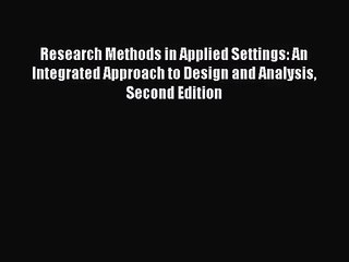 [PDF Download] Research Methods in Applied Settings: An Integrated Approach to Design and Analysis