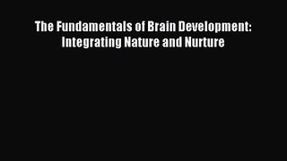 [PDF Download] The Fundamentals of Brain Development: Integrating Nature and Nurture [PDF]