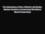 [PDF Download] The Convergence of Race Ethnicity and Gender: Multiple Identities in Counseling