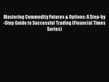 Read Mastering Commodity Futures & Options: A Step-by-Step Guide to Successful Trading (Financial