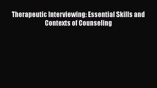[PDF Download] Therapeutic Interviewing: Essential Skills and Contexts of Counseling [Download]