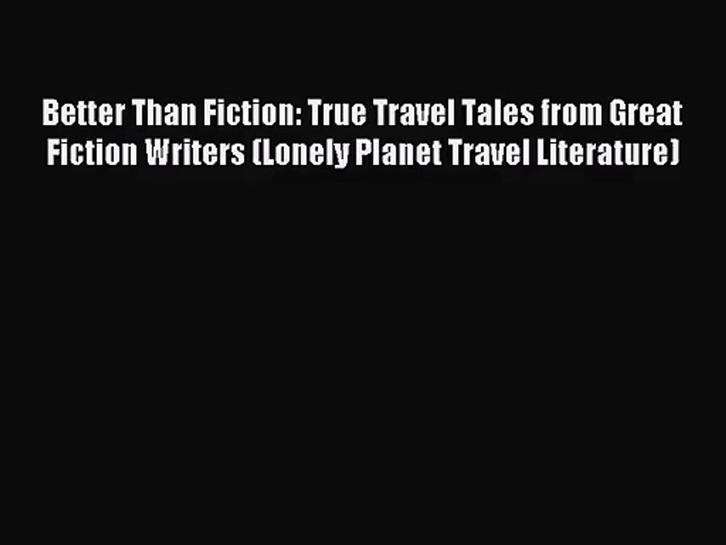 Pdf Download Better Than Fiction True Travel Tales From Great Fiction Writers Lonely Planet Video Dailymotion